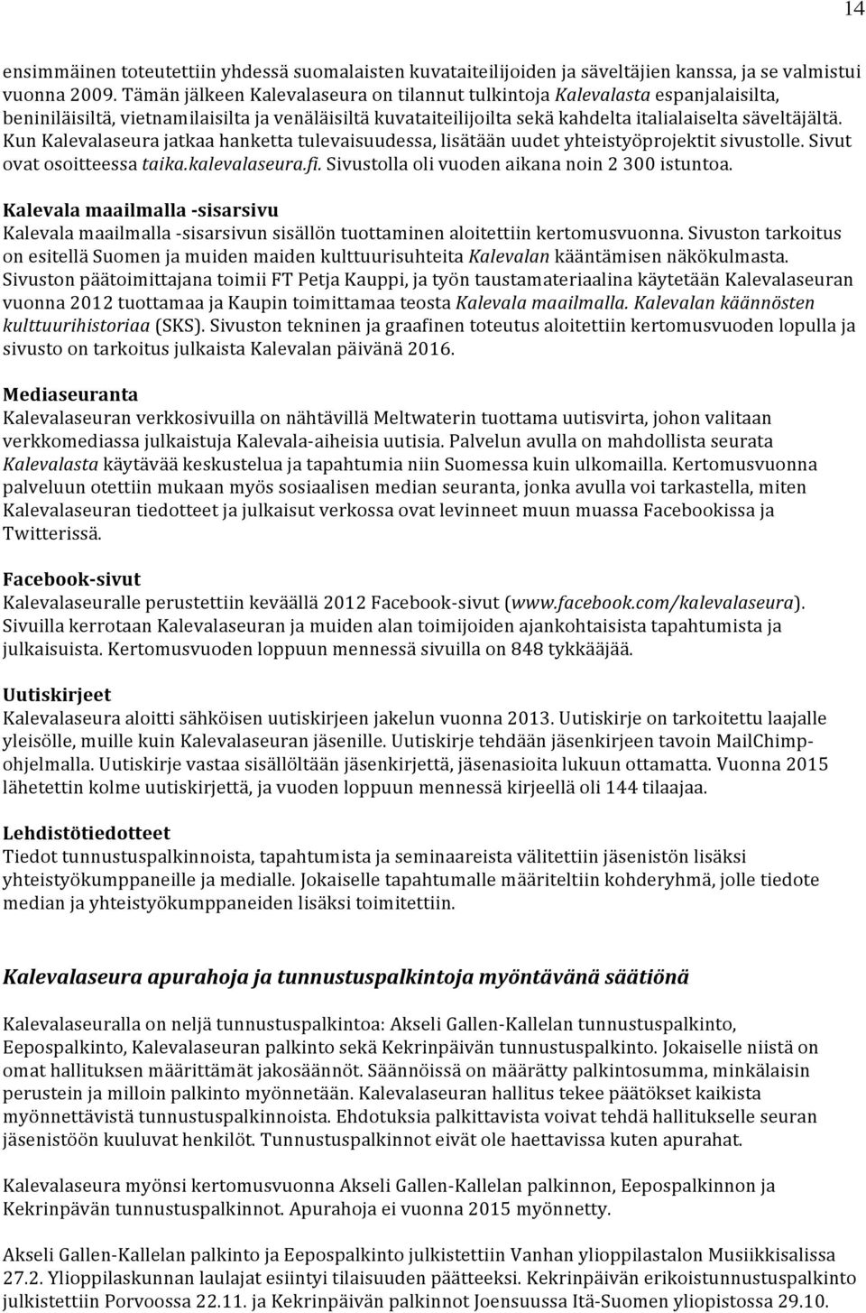 Kun Kalevalaseura jatkaa hanketta tulevaisuudessa, lisätään uudet yhteistyöprojektit sivustolle. Sivut ovat osoitteessa taika.kalevalaseura.fi. Sivustolla oli vuoden aikana noin 2 300 istuntoa.