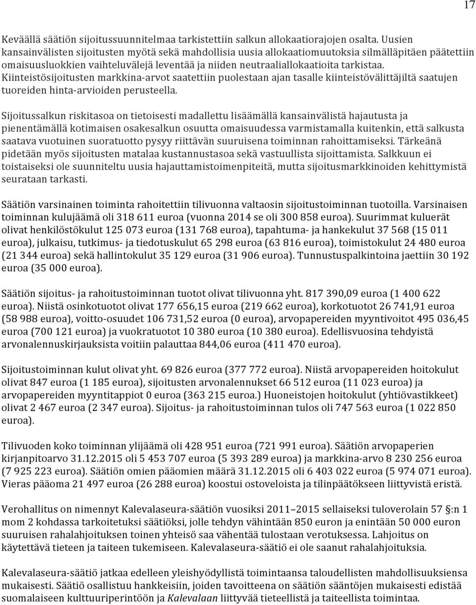 Kiinteistösijoitusten markkina-arvot saatettiin puolestaan ajan tasalle kiinteistövälittäjiltä saatujen tuoreiden hinta-arvioiden perusteella.