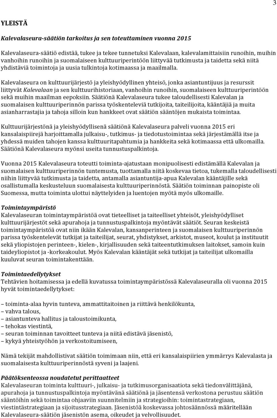 Kalevalaseura on kulttuurijärjestö ja yleishyödyllinen yhteisö, jonka asiantuntijuus ja resurssit liittyvät Kalevalaan ja sen kulttuurihistoriaan, vanhoihin runoihin, suomalaiseen kulttuuriperintöön