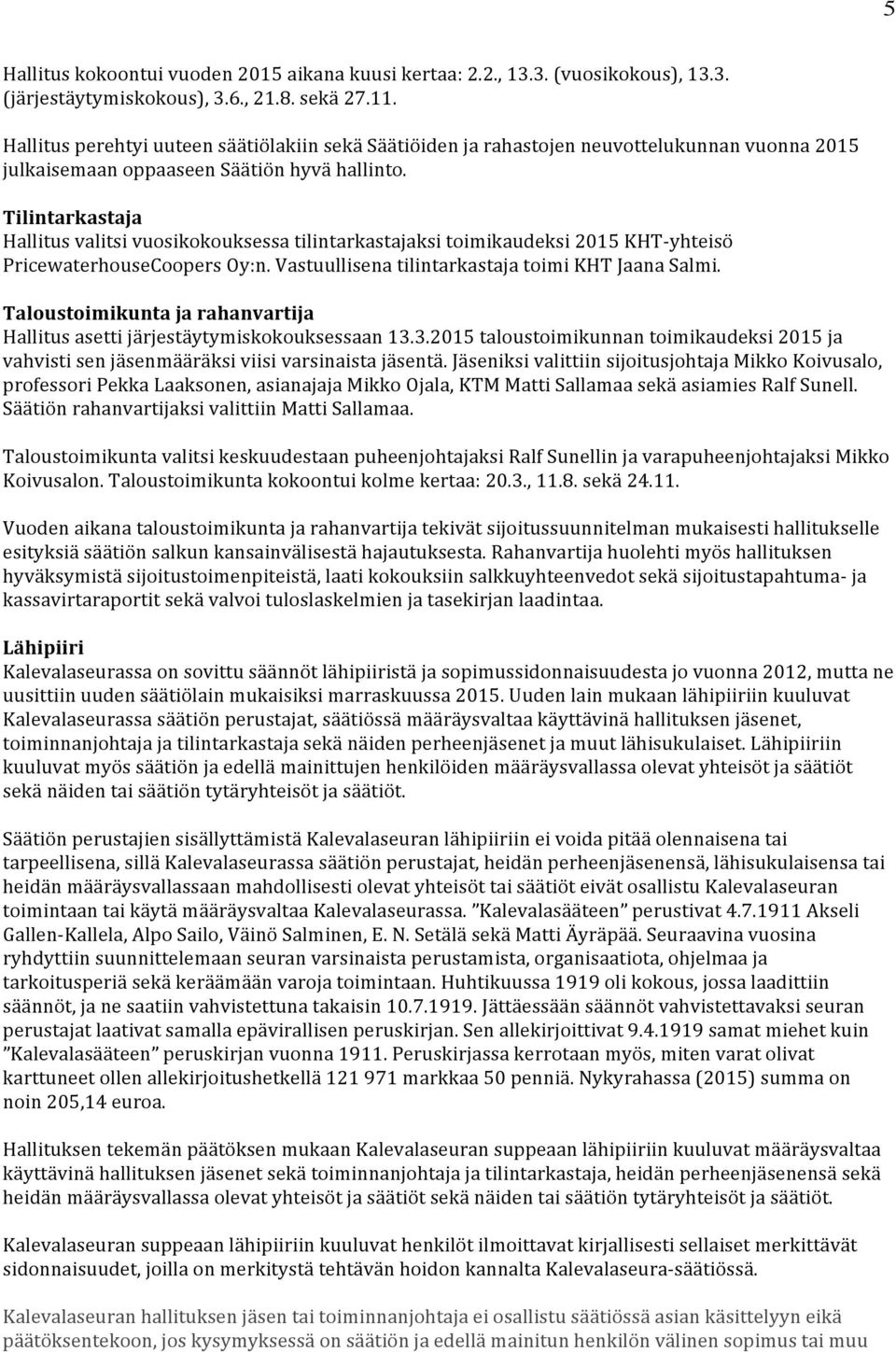 Tilintarkastaja Hallitus valitsi vuosikokouksessa tilintarkastajaksi toimikaudeksi 2015 KHT-yhteisö PricewaterhouseCoopers Oy:n. Vastuullisena tilintarkastaja toimi KHT Jaana Salmi.