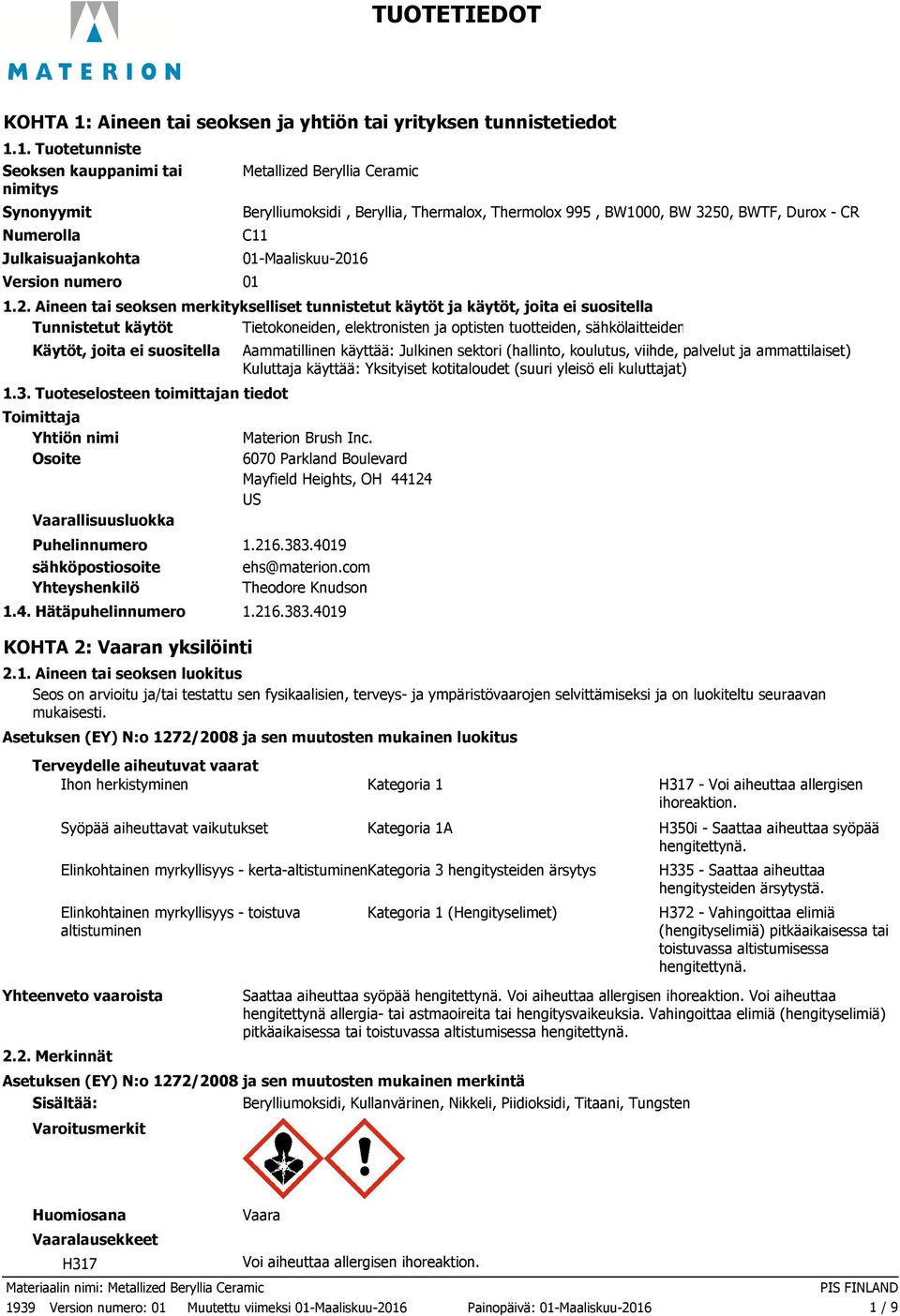 1. Tuotetunniste Seoksen kauppanimi tai nimitys Synonyymit Numerolla Julkaisuajankohta Version numero Metallized Beryllia Ceramic Berylliumoksidi, Beryllia, Thermalox, Thermolox 995, BW1000, BW 3250,