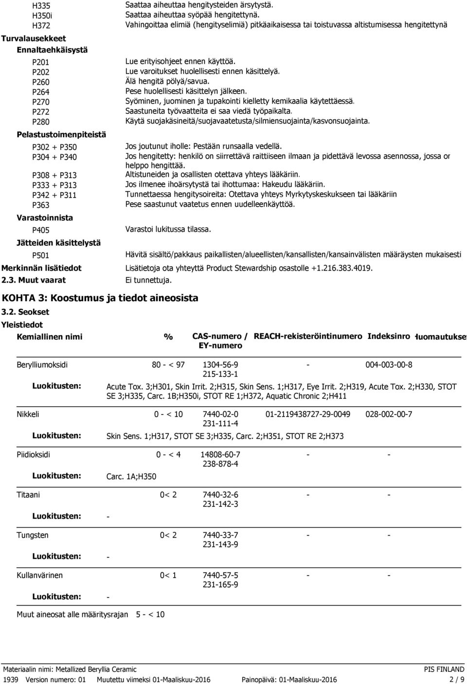 P270 Syöminen, juominen ja tupakointi kielletty kemikaalia käytettäessä. P272 Saastuneita työvaatteita ei saa viedä työpaikalta.