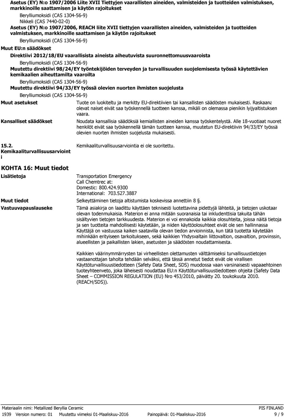 1304569) Muut EU:n säädökset Direktiivi 2012/18/EU vaarallisista aineista aiheutuvista suuronnettomuusvaaroista Berylliumoksidi (CAS 1304569) Muutettu direktiivi 98/24/EY työntekijöiden terveyden ja