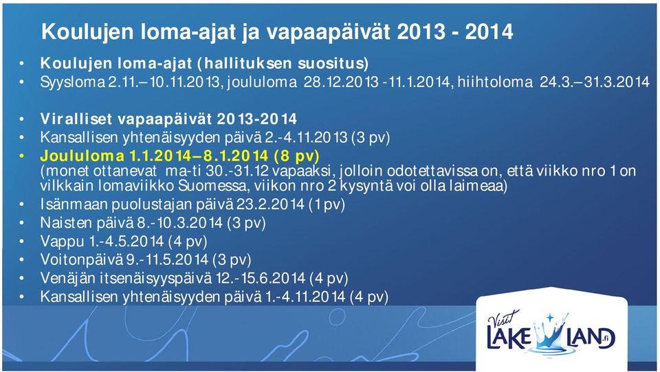 12 vapaaksi, jolloin odotettavissa on, että viikko nro 1 on vilkkain lomaviikko Suomessa, viikon nro 2 kysyntä voi olla laimeaa) Isänmaan puolustajan päivä 23.2.2014 (1 pv) Naisten päivä 8.