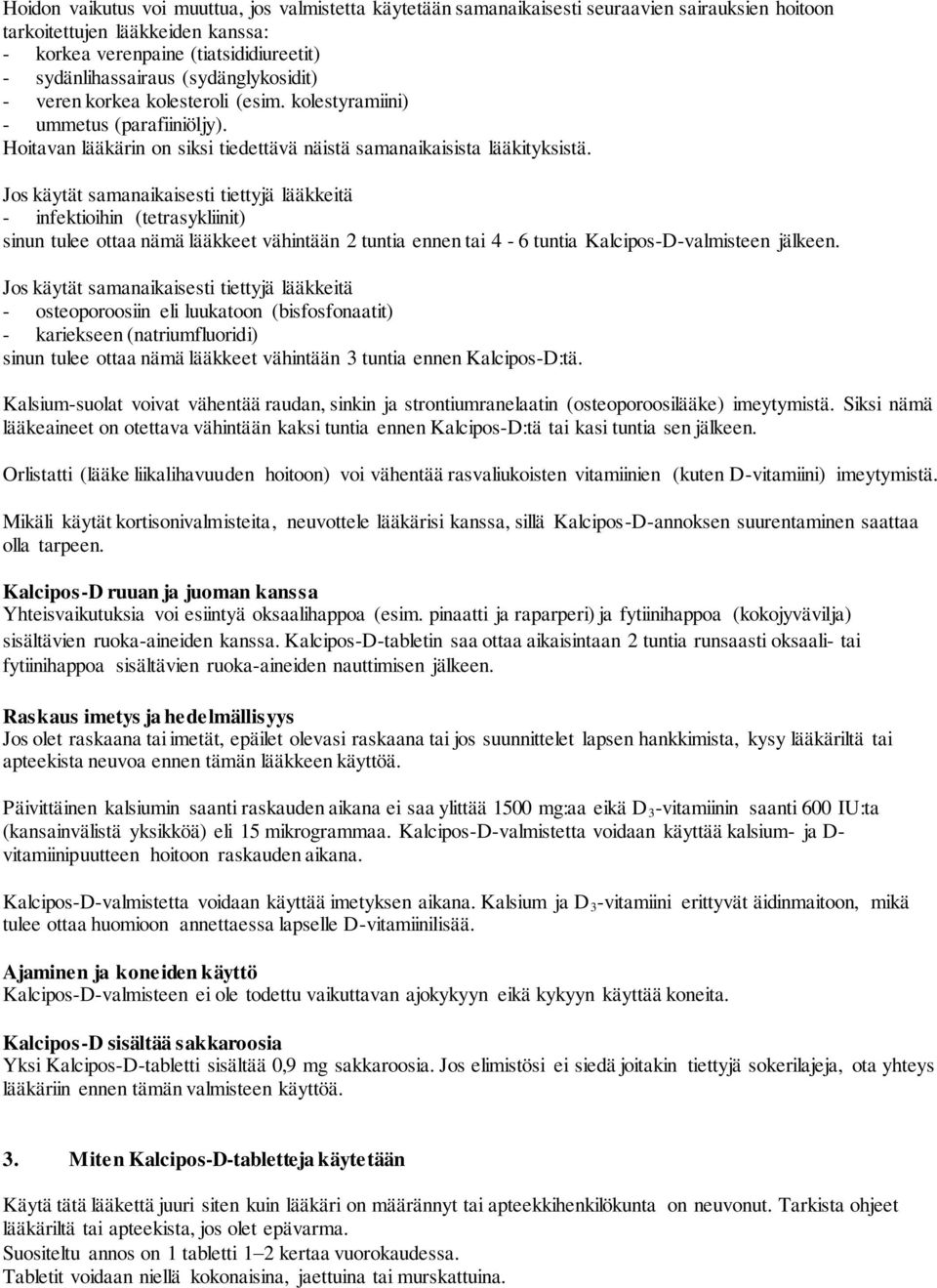 Jos käytät samanaikaisesti tiettyjä lääkkeitä - infektioihin (tetrasykliinit) sinun tulee ottaa nämä lääkkeet vähintään 2 tuntia ennen tai 4-6 tuntia Kalcipos-D-valmisteen jälkeen.