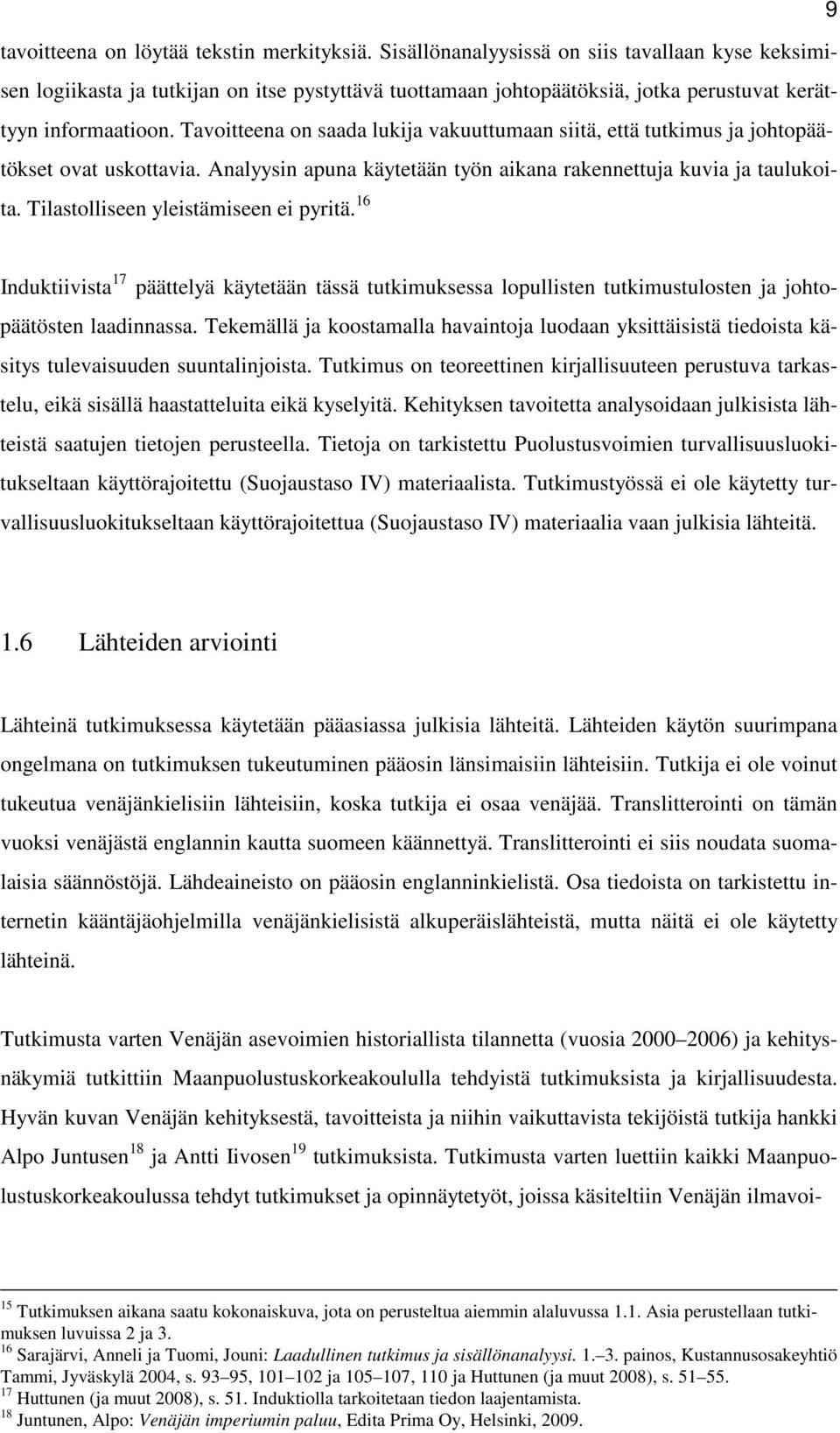 Tavoitteena on saada lukija vakuuttumaan siitä, että tutkimus ja johtopäätökset ovat uskottavia. Analyysin apuna käytetään työn aikana rakennettuja kuvia ja taulukoita.