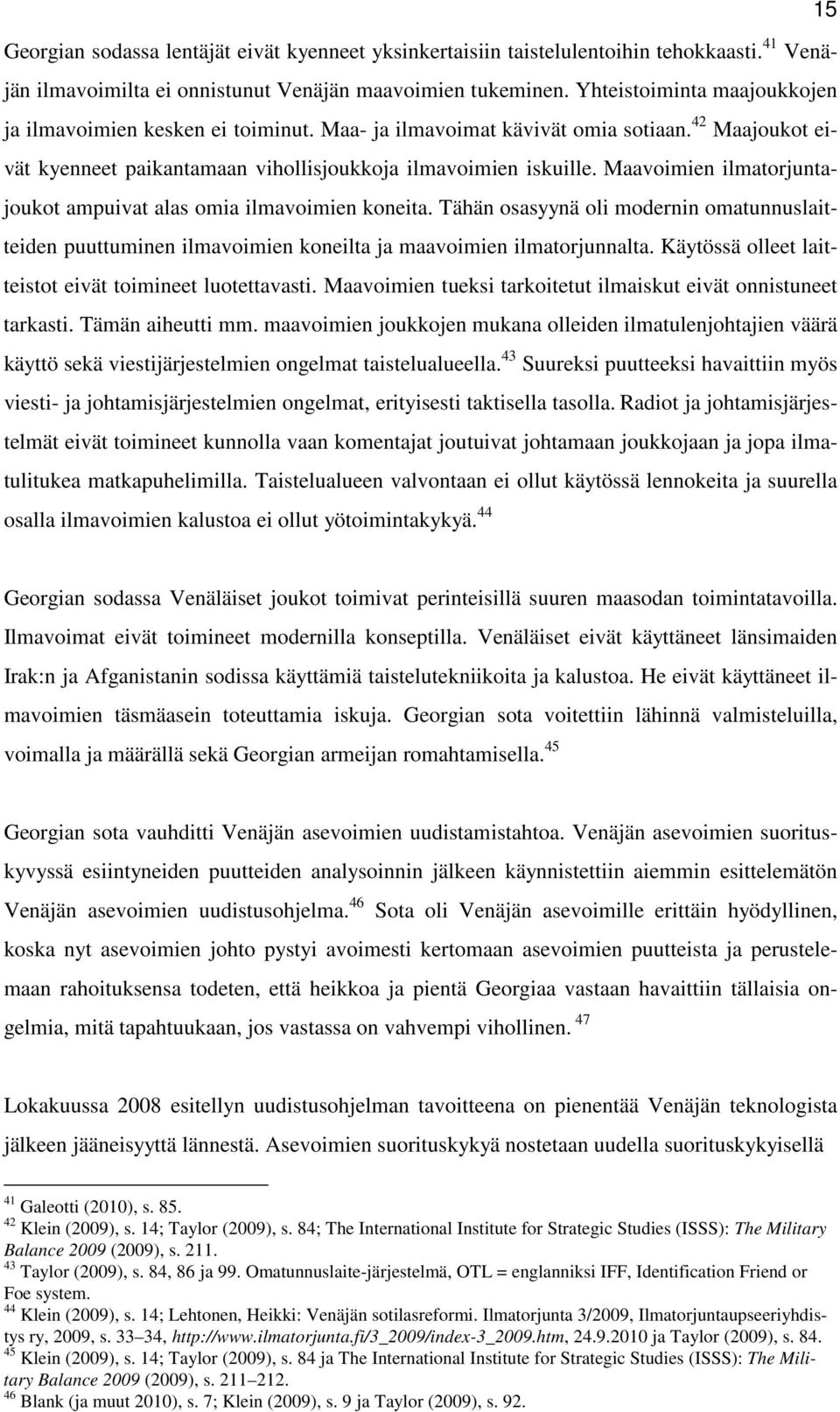 Maavoimien ilmatorjuntajoukot ampuivat alas omia ilmavoimien koneita. Tähän osasyynä oli modernin omatunnuslaitteiden puuttuminen ilmavoimien koneilta ja maavoimien ilmatorjunnalta.