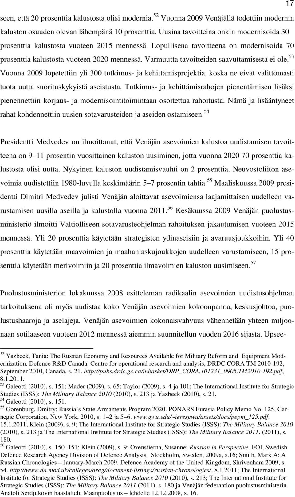 Varmuutta tavoitteiden saavuttamisesta ei ole. 53 Vuonna 2009 lopetettiin yli 300 tutkimus- ja kehittämisprojektia, koska ne eivät välittömästi tuota uutta suorituskykyistä aseistusta.