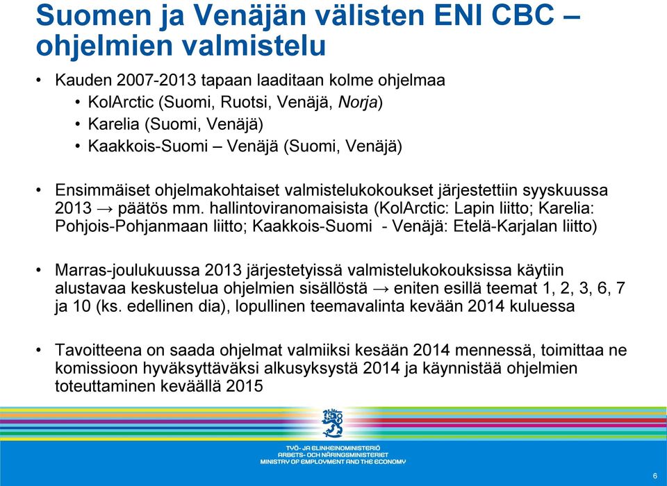 hallintoviranomaisista (KolArctic: Lapin liitto; Karelia: Pohjois-Pohjanmaan liitto; Kaakkois-Suomi - Venäjä: Etelä-Karjalan liitto) Marras-joulukuussa 2013 järjestetyissä valmistelukokouksissa