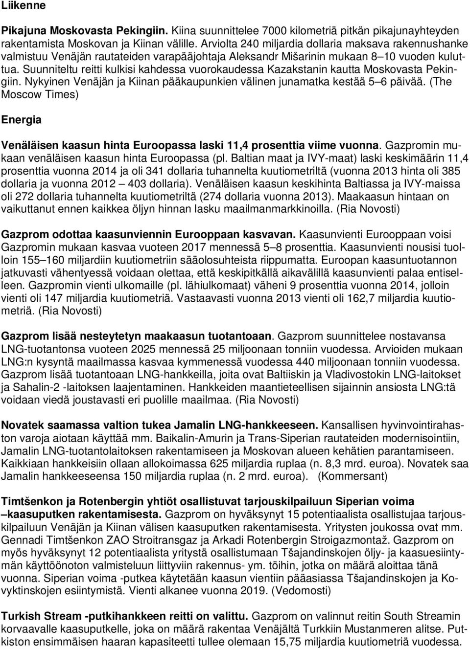 Suunniteltu reitti kulkisi kahdessa vuorokaudessa Kazakstanin kautta Moskovasta Pekingiin. Nykyinen Venäjän ja Kiinan pääkaupunkien välinen junamatka kestää 5 6 päivää.