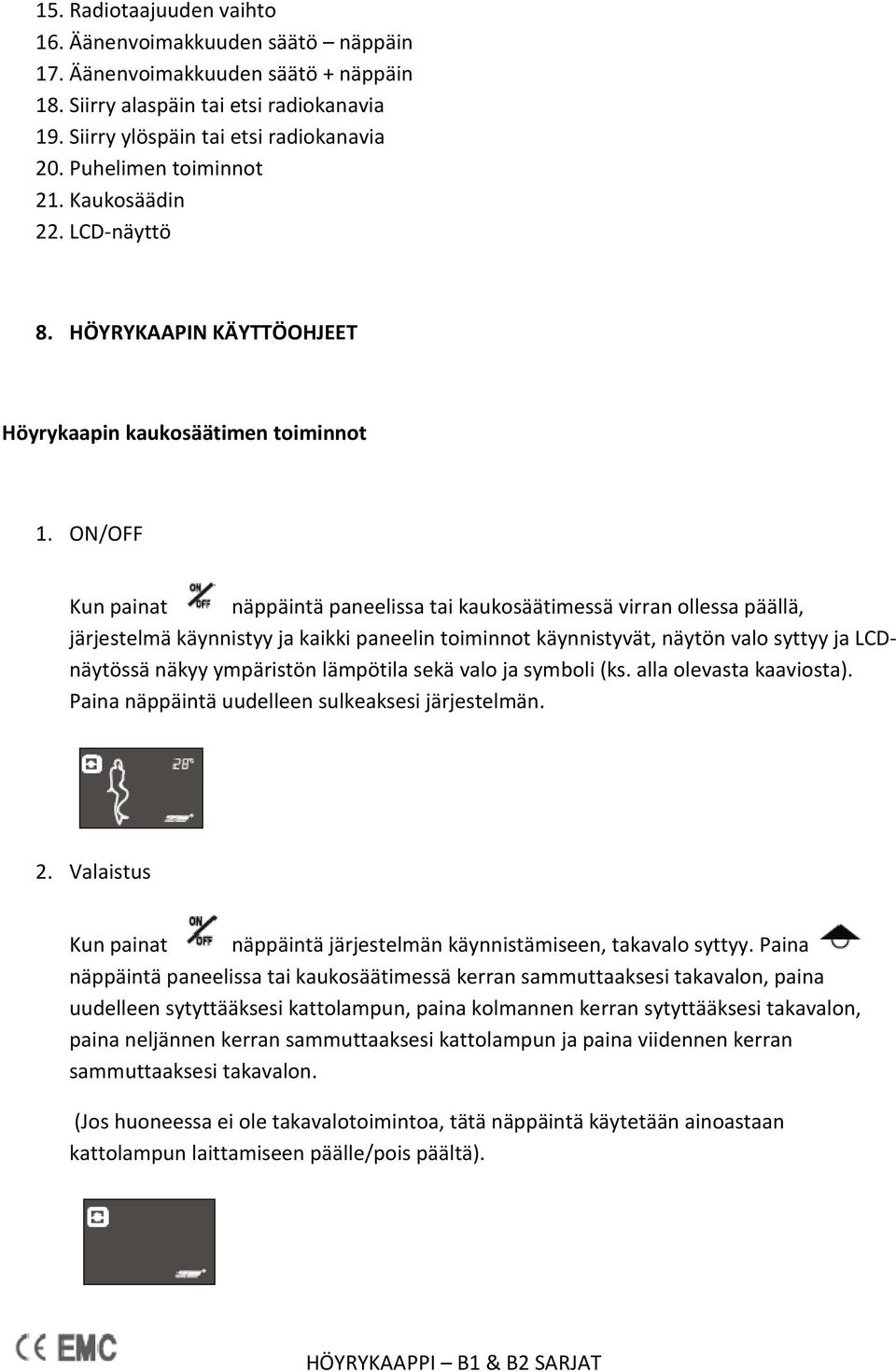 ON/OFF Kun painat näppäintä paneelissa tai kaukosäätimessä virran ollessa päällä, järjestelmä käynnistyy ja kaikki paneelin toiminnot käynnistyvät, näytön valo syttyy ja LCDnäytössä näkyy ympäristön