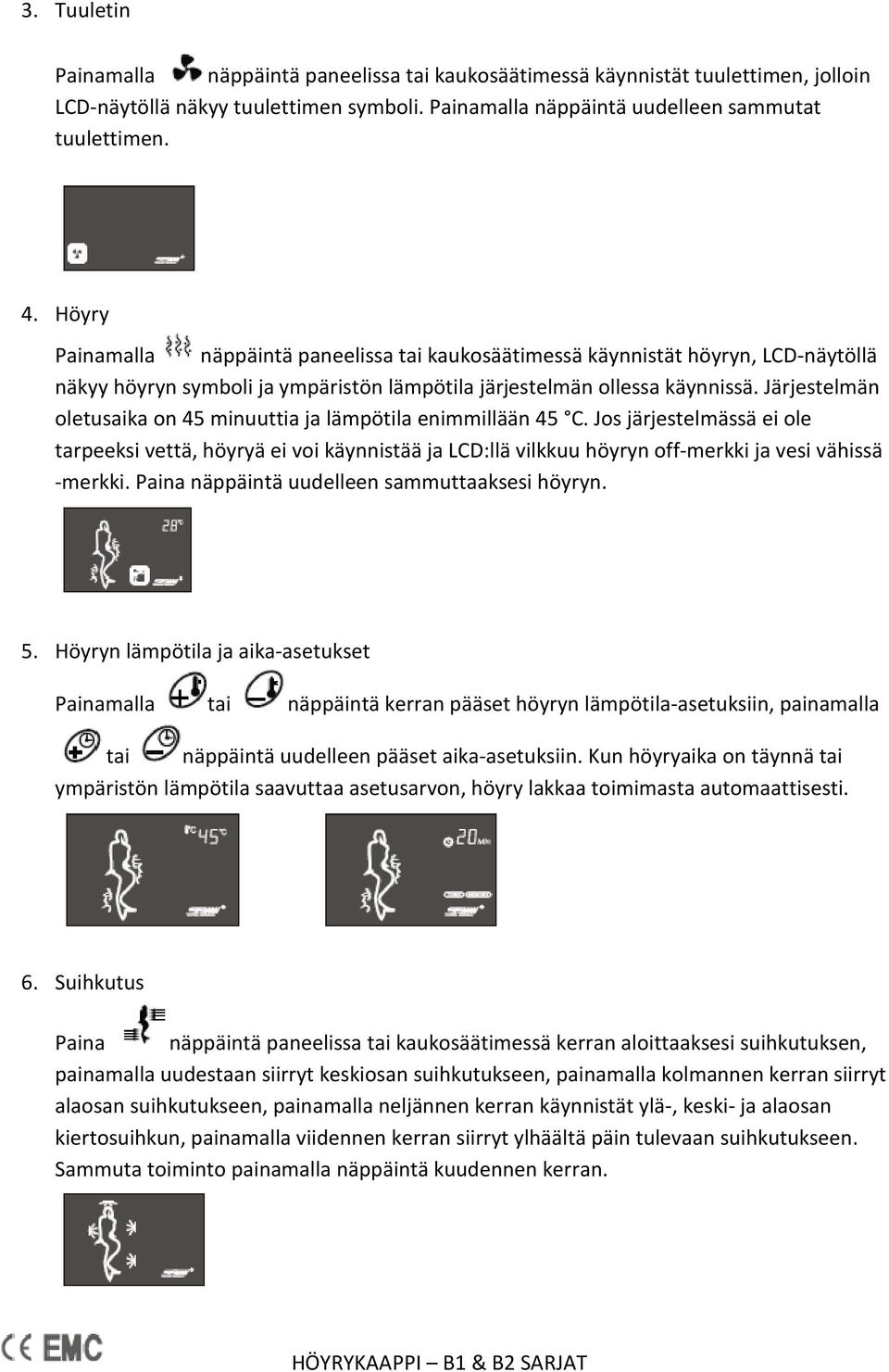 Järjestelmän oletusaika on 45 minuuttia ja lämpötila enimmillään 45 C. Jos järjestelmässä ei ole tarpeeksi vettä, höyryä ei voi käynnistää ja LCD:llä vilkkuu höyryn off-merkki ja vesi vähissä -merkki.