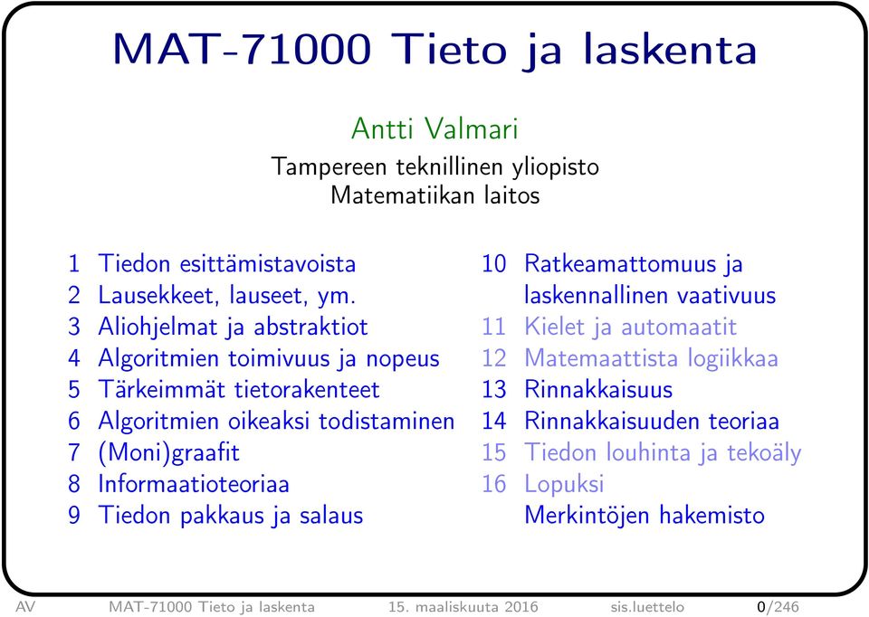 Informaatioteoriaa 9 Tiedon pakkaus ja salaus 10 Ratkeamattomuus ja laskennallinen vaativuus 11 Kielet ja automaatit 12 Matemaattista logiikkaa 13