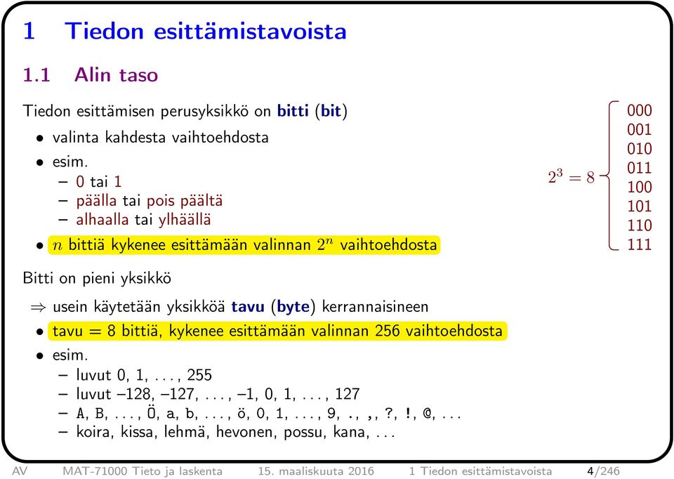 (byte) kerrannaisineen tavu = 8 bittiä, kykenee esittämään valinnan 256 vaihtoehdosta esim. luvut 0, 1,..., 255 luvut 128, 127,..., 1, 0, 1,..., 127 A, B,.