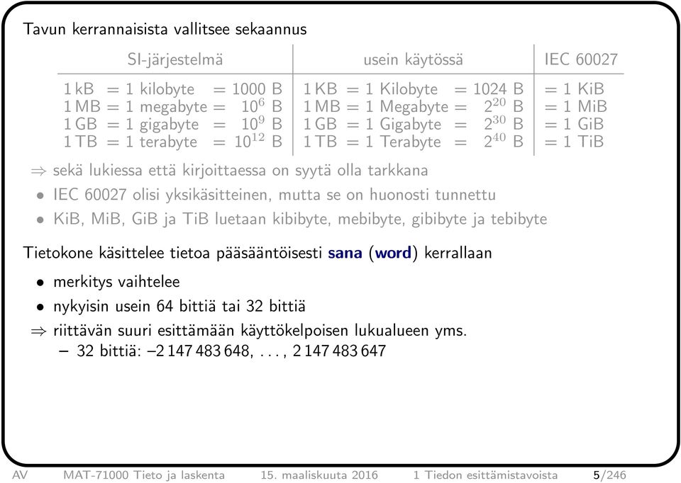 olisi yksikäsitteinen, mutta se on huonosti tunnettu KiB, MiB, GiB ja TiB luetaan kibibyte, mebibyte, gibibyte ja tebibyte Tietokone käsittelee tietoa pääsääntöisesti sana (word) kerrallaan merkitys