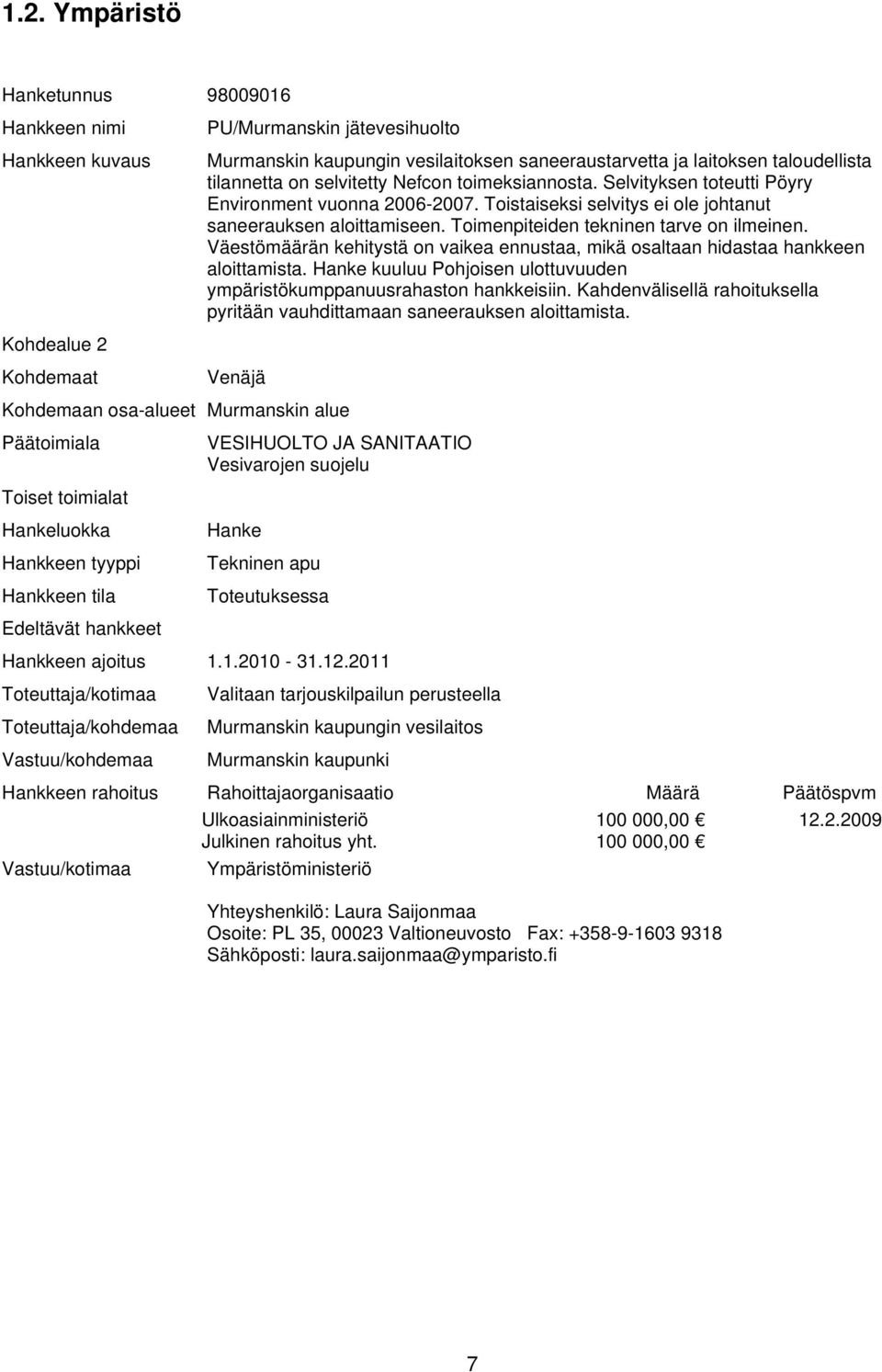 Väestömäärän kehitystä on vaikea ennustaa, mikä osaltaan hidastaa hankkeen aloittamista. kuuluu Pohjoisen ulottuvuuden ympäristökumppanuusrahaston hankkeisiin.
