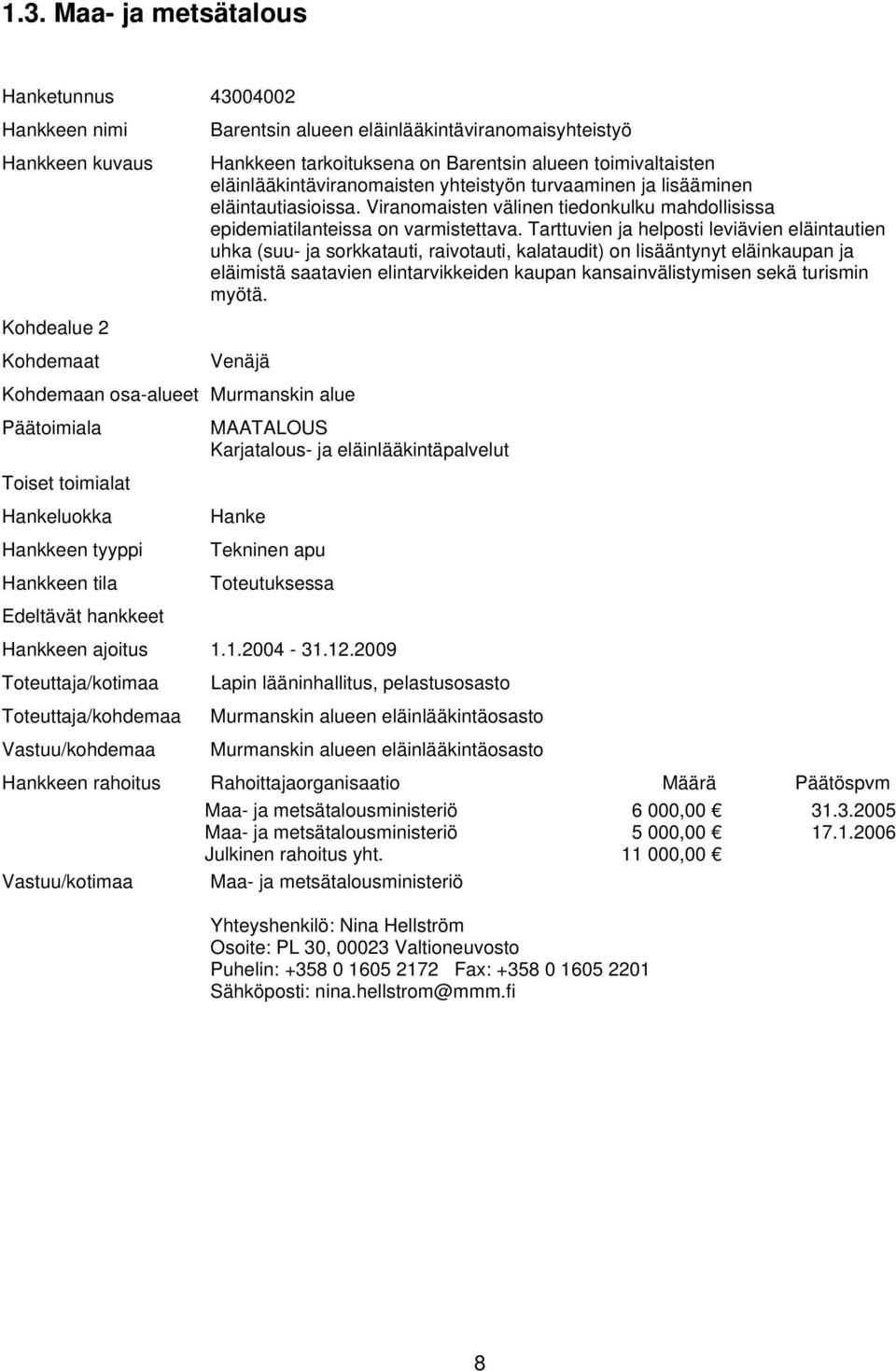 Tarttuvien ja helposti leviävien eläintautien uhka (suu- ja sorkkatauti, raivotauti, kalataudit) on lisääntynyt eläinkaupan ja eläimistä saatavien elintarvikkeiden kaupan kansainvälistymisen sekä
