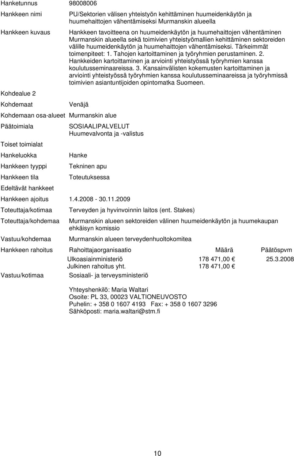 Tahojen kartoittaminen ja työryhmien perustaminen. 2. Hankkeiden kartoittaminen ja arviointi yhteistyössä työryhmien kanssa koulutusseminaareissa. 3.