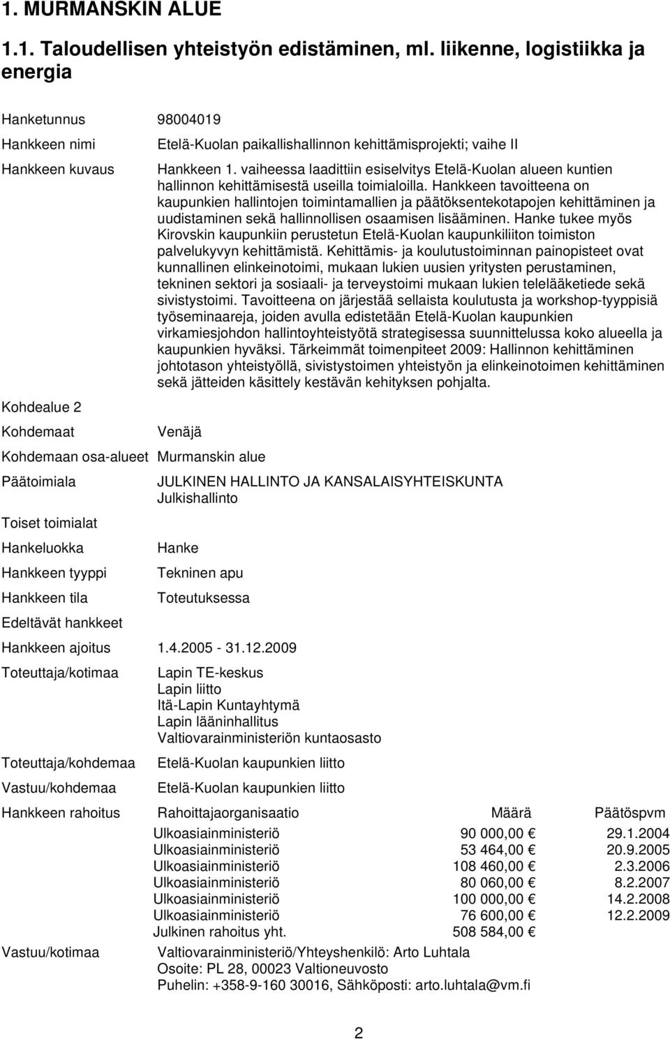 Hankkeen tavoitteena on kaupunkien hallintojen toimintamallien ja päätöksentekotapojen kehittäminen ja uudistaminen sekä hallinnollisen osaamisen lisääminen.