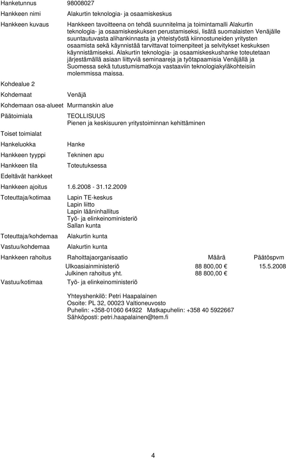 Alakurtin teknologia- ja osaamiskeskushanke toteutetaan järjestämällä asiaan liittyviä seminaareja ja työtapaamisia llä ja Suomessa sekä tutustumismatkoja vastaaviin teknologiakyläkohteisiin