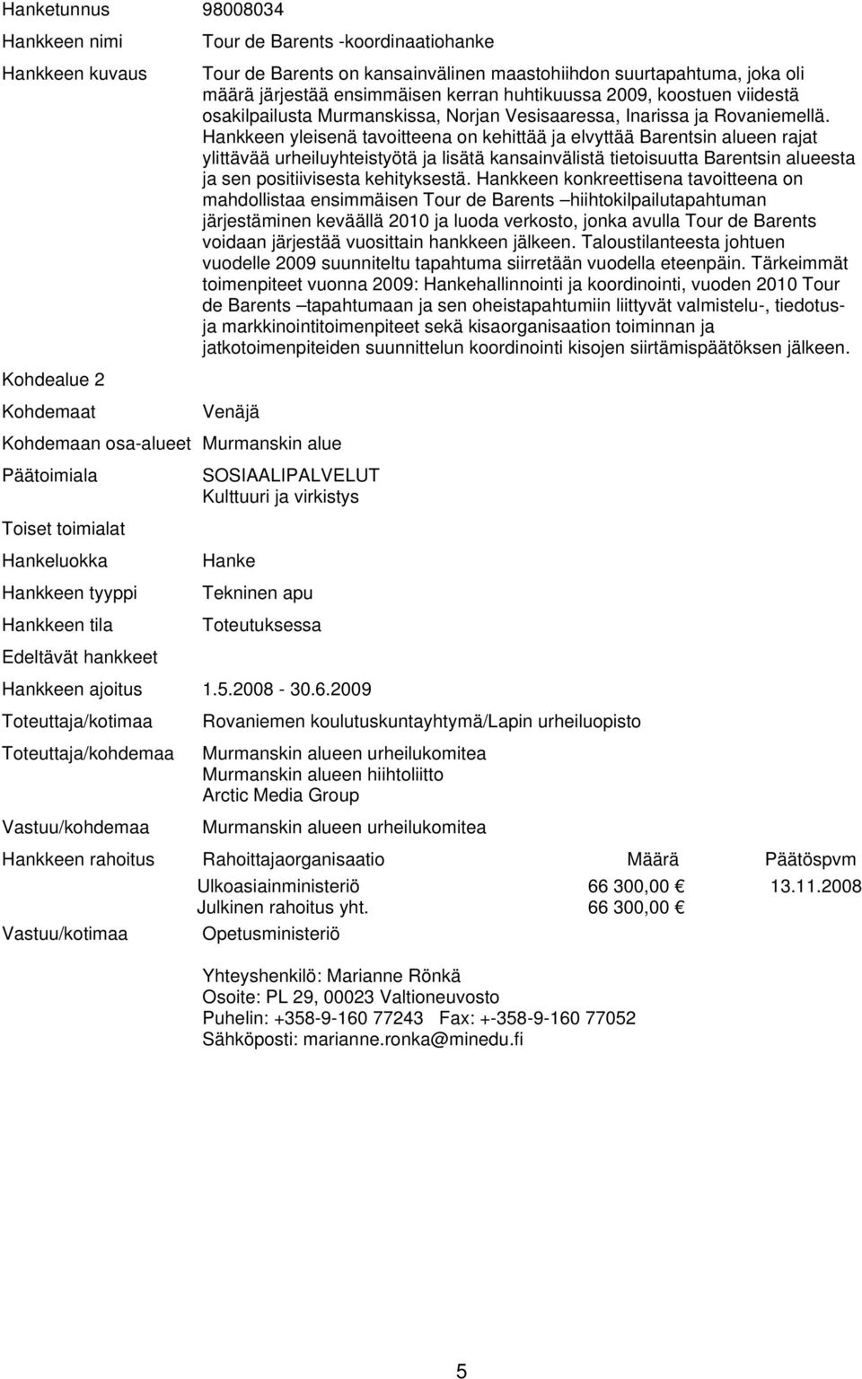 Hankkeen yleisenä tavoitteena on kehittää ja elvyttää Barentsin alueen rajat ylittävää urheiluyhteistyötä ja lisätä kansainvälistä tietoisuutta Barentsin alueesta ja sen positiivisesta kehityksestä.