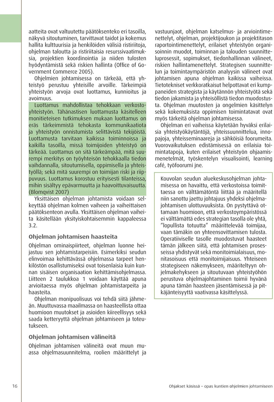 Ohjelmien johtamisessa on tärkeää, että yhteistyö perustuu yhteisille arvoille. Tärkeimpiä yhteistyön arvoja ovat luottamus, kunnioitus ja avoimuus.