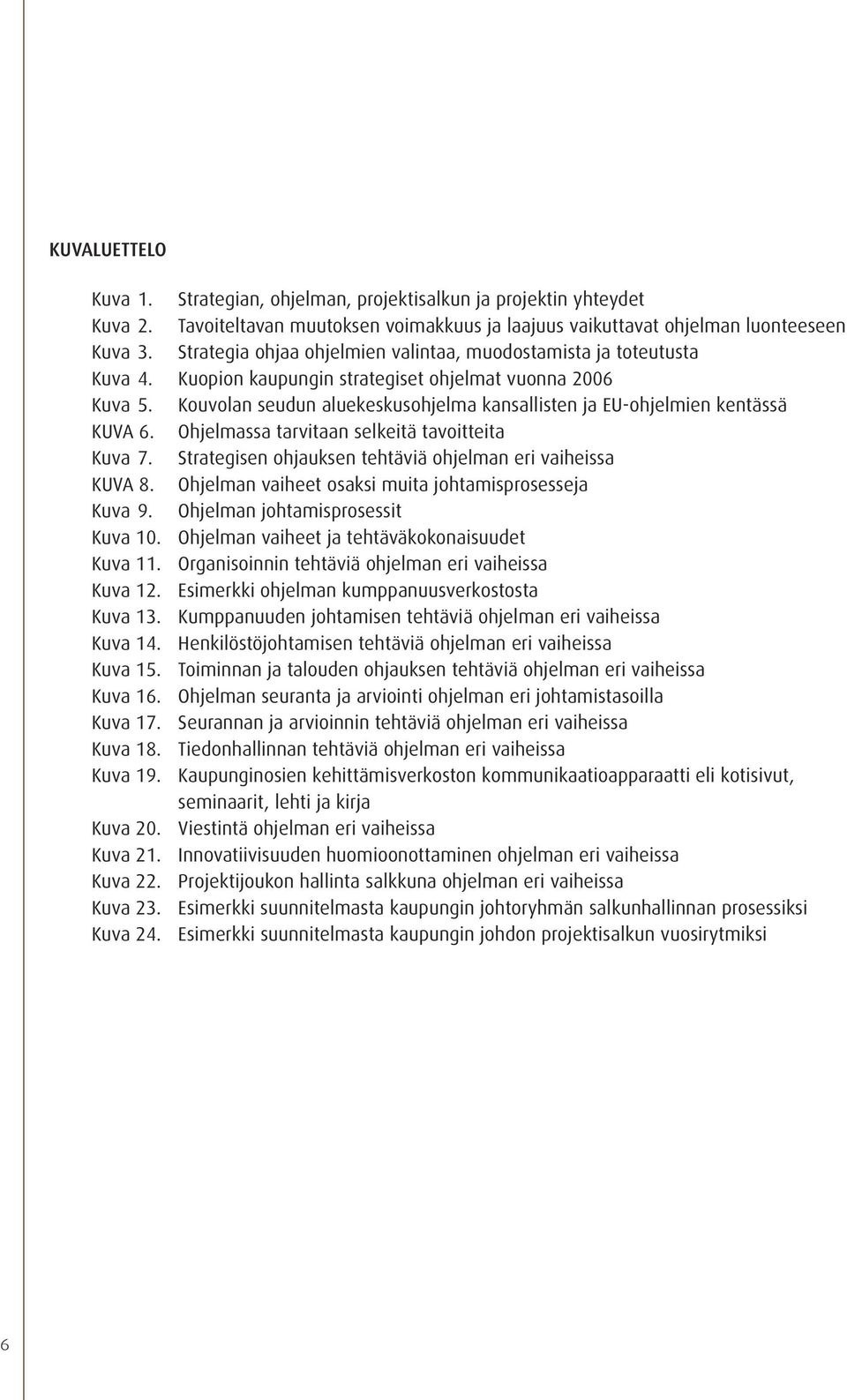 Kouvolan seudun aluekeskusohjelma kansallisten ja EU-ohjelmien kentässä KUVA 6. Ohjelmassa tarvitaan selkeitä tavoitteita Kuva 7. Strategisen ohjauksen tehtäviä ohjelman eri vaiheissa KUVA 8.