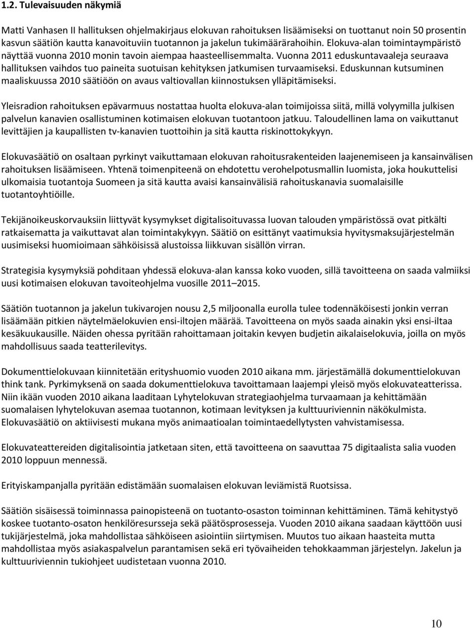 Vuonna 2011 eduskuntavaaleja seuraava hallituksen vaihdos tuo paineita suotuisan kehityksen jatkumisen turvaamiseksi.