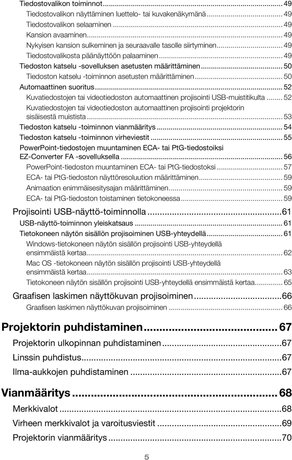 .. 50 Tiedoston katselu -toiminnon asetusten määrittäminen... 50 Automaattinen suoritus... 52 Kuvatiedostojen tai videotiedoston automaattinen projisointi USB-muistitikulta.