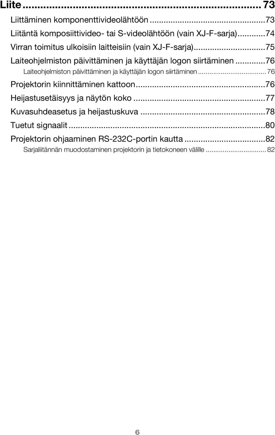 ..76 Laiteohjelmiston päivittäminen ja käyttäjän logon siirtäminen... 76 Projektorin kiinnittäminen kattoon...76 Heijastusetäisyys ja näytön koko.