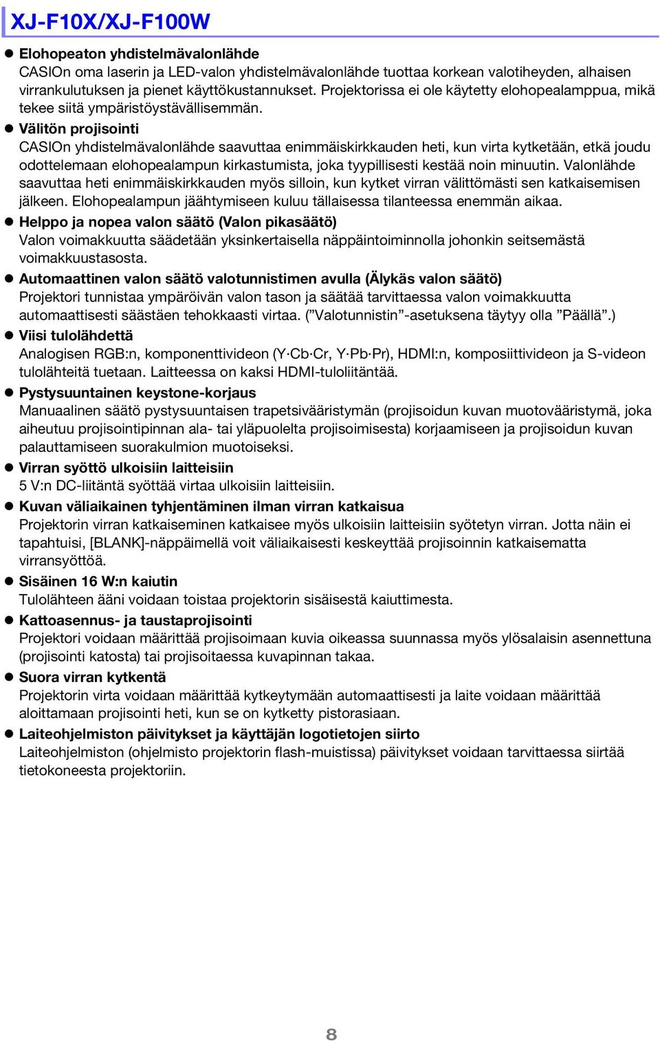 Välitön projisointi CASIOn yhdistelmävalonlähde saavuttaa enimmäiskirkkauden heti, kun virta kytketään, etkä joudu odottelemaan elohopealampun kirkastumista, joka tyypillisesti kestää noin minuutin.