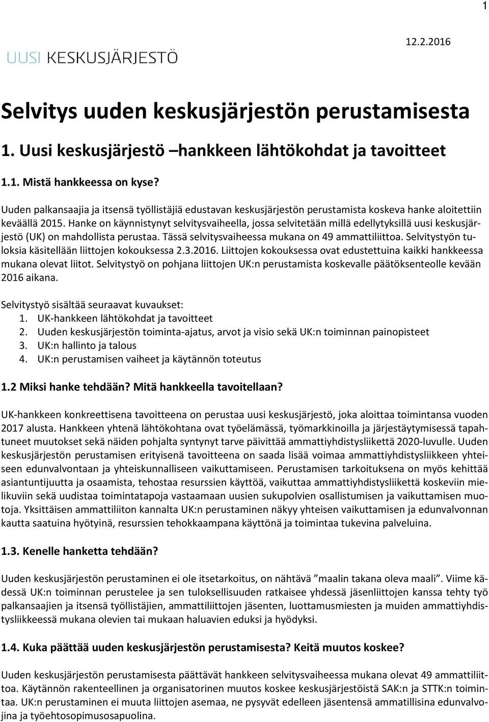 Hanke on käynnistynyt selvitysvaiheella, jossa selvitetään millä edellytyksillä uusi keskusjärjestö (UK) on mahdollista perustaa. Tässä selvitysvaiheessa mukana on 49 ammattiliittoa.