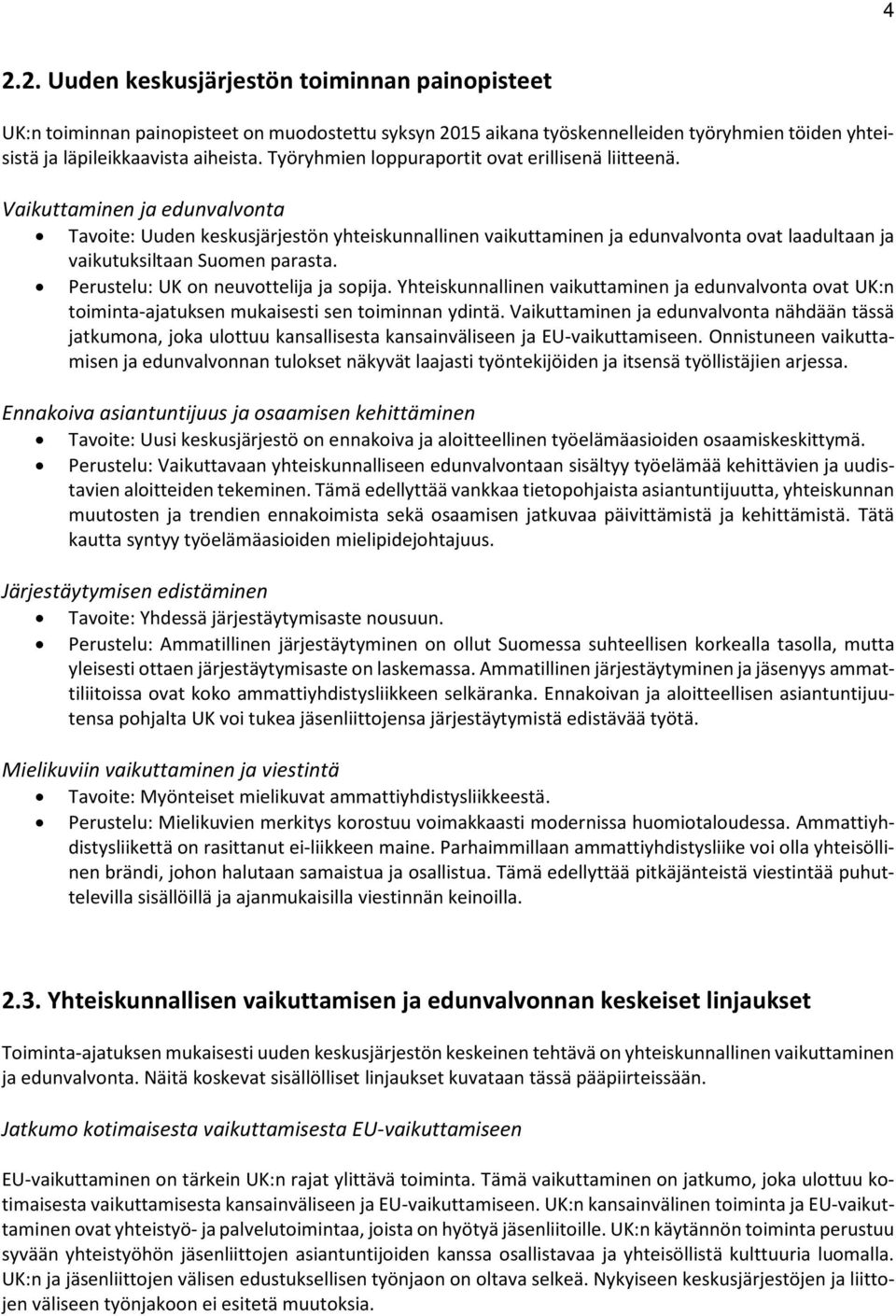 Vaikuttaminen ja edunvalvonta Tavoite: Uuden keskusjärjestön yhteiskunnallinen vaikuttaminen ja edunvalvonta ovat laadultaan ja vaikutuksiltaan Suomen parasta. Perustelu: UK on neuvottelija ja sopija.