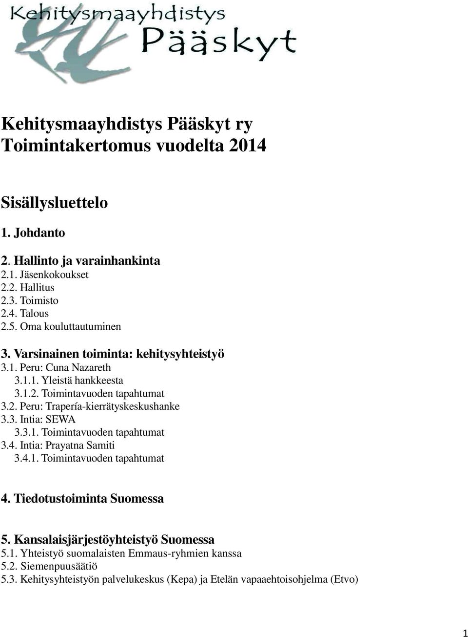 3. Intia: SEWA 3.3.1. Toimintavuoden tapahtumat 3.4. Intia: Prayatna Samiti 3.4.1. Toimintavuoden tapahtumat 4. Tiedotustoiminta Suomessa 5.