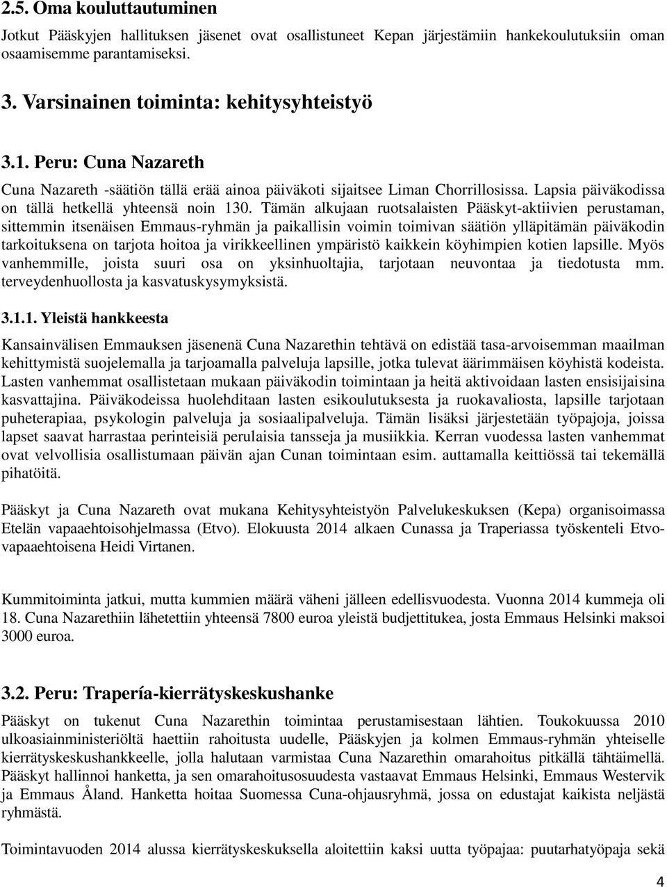 Tämän alkujaan ruotsalaisten Pääskyt-aktiivien perustaman, sittemmin itsenäisen Emmaus-ryhmän ja paikallisin voimin toimivan säätiön ylläpitämän päiväkodin tarkoituksena on tarjota hoitoa ja