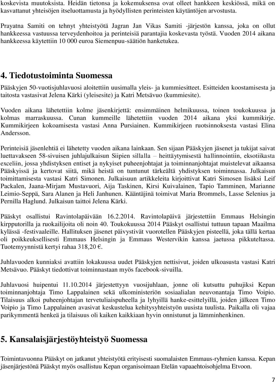 Vuoden 2014 aikana hankkeessa käytettiin 10 000 euroa Siemenpuu-säätiön hanketukea. 4. Tiedotustoiminta Suomessa Pääskyjen 50-vuotisjuhlavuosi aloitettiin uusimalla yleis- ja kummiesitteet.