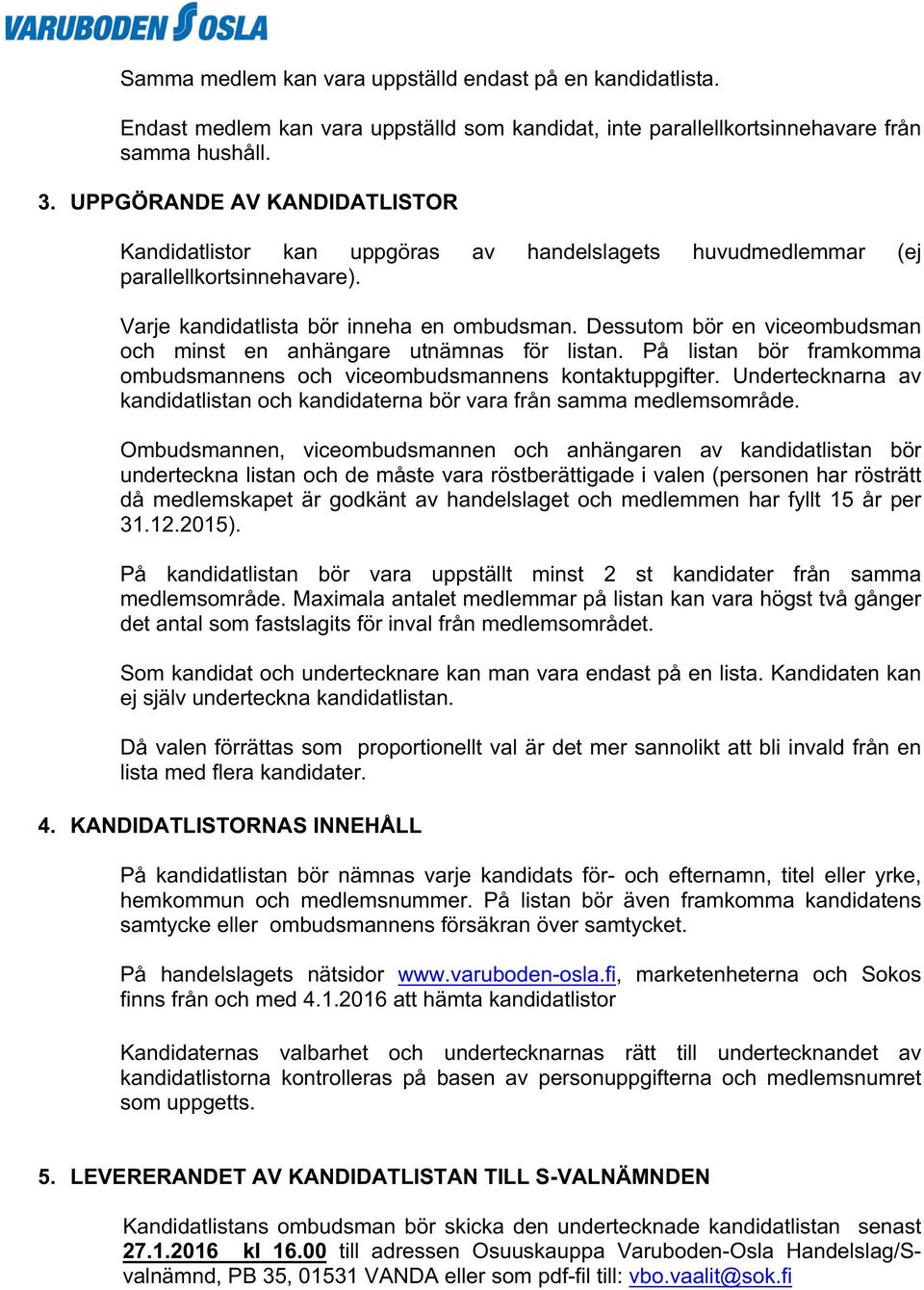 Dessutom bör en viceombudsman och minst en anhängare utnämnas för listan. På listan bör framkomma ombudsmannens och viceombudsmannens kontaktuppgifter.