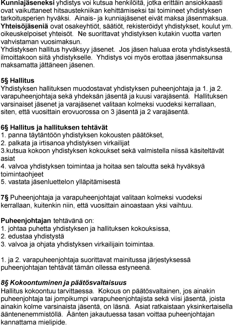 Ne suorittavat yhdistyksen kutakin vuotta varten vahvistaman vuosimaksun. Yhdistyksen hallitus hyväksyy jäsenet. Jos jäsen haluaa erota yhdistyksestä, ilmoittakoon siitä yhdistykselle.