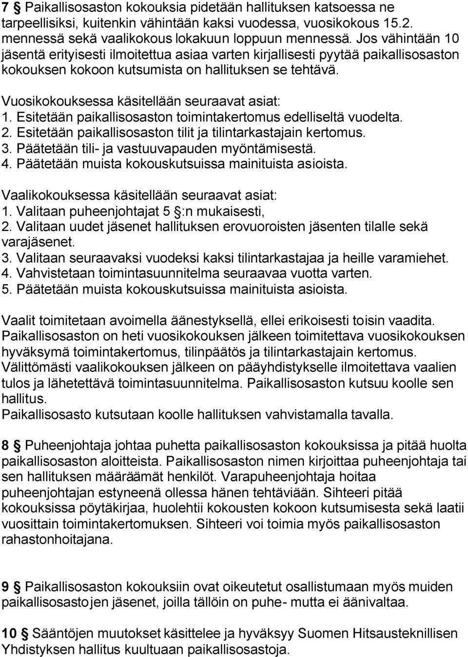 Vuosikokouksessa käsitellään seuraavat asiat: 1. Esitetään paikallisosaston toimintakertomus edelliseltä vuodelta. 2. Esitetään paikallisosaston tilit ja tilintarkastajain kertomus. 3.
