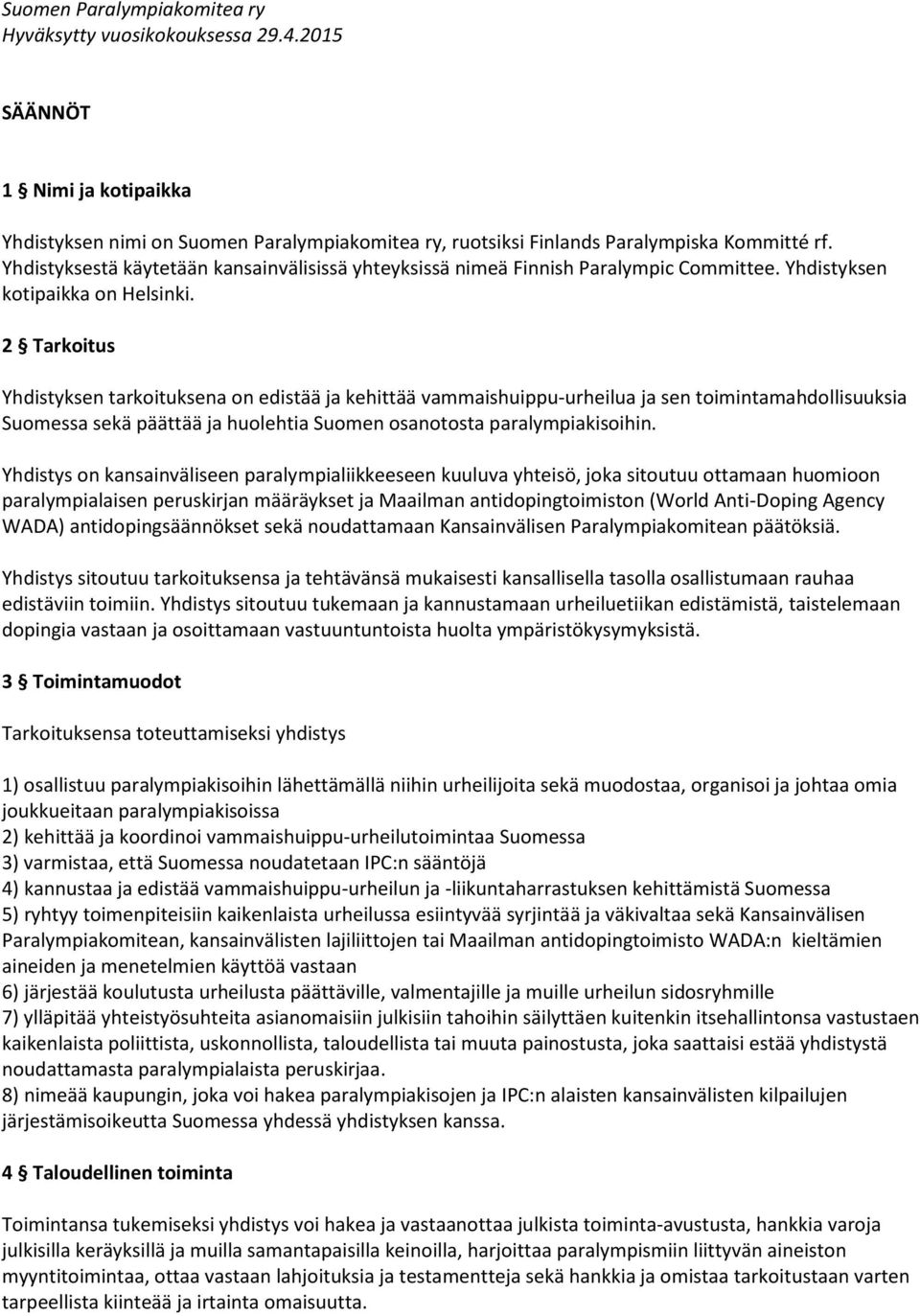 2 Tarkoitus Yhdistyksen tarkoituksena on edistää ja kehittää vammaishuippu-urheilua ja sen toimintamahdollisuuksia Suomessa sekä päättää ja huolehtia Suomen osanotosta paralympiakisoihin.