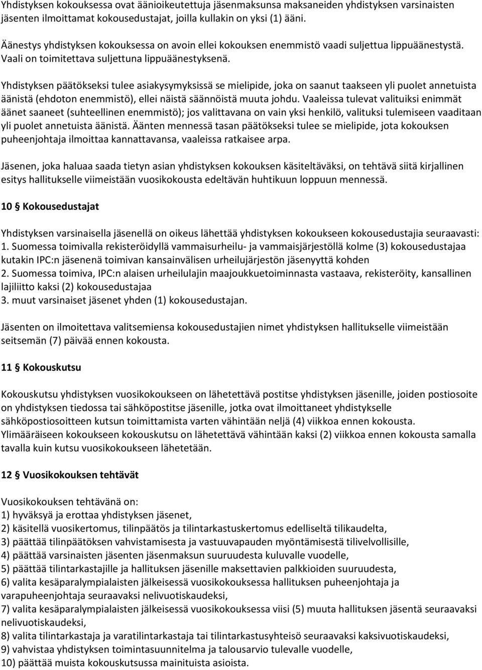 Yhdistyksen päätökseksi tulee asiakysymyksissä se mielipide, joka on saanut taakseen yli puolet annetuista äänistä (ehdoton enemmistö), ellei näistä säännöistä muuta johdu.