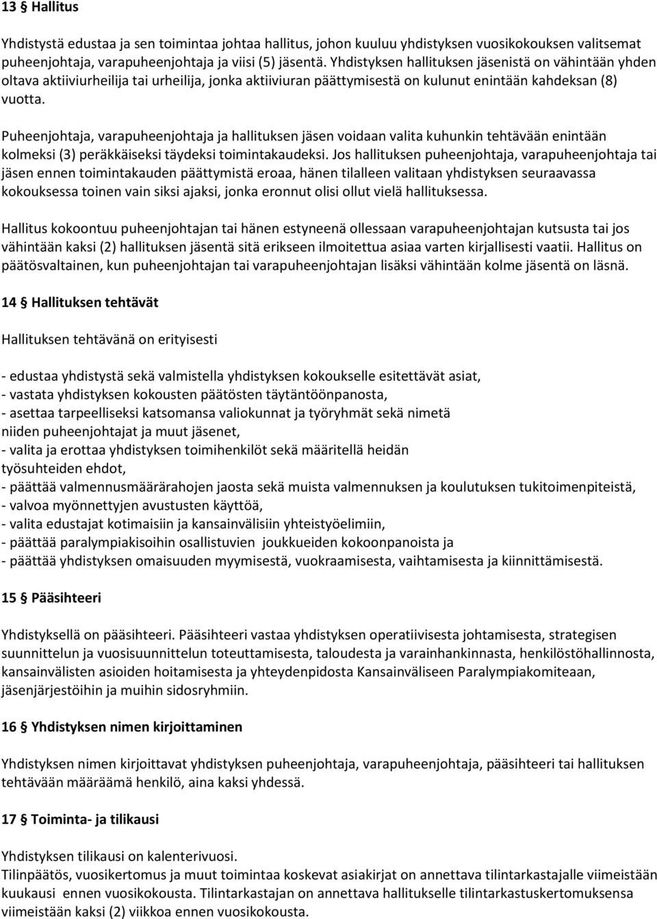 Puheenjohtaja, varapuheenjohtaja ja hallituksen jäsen voidaan valita kuhunkin tehtävään enintään kolmeksi (3) peräkkäiseksi täydeksi toimintakaudeksi.