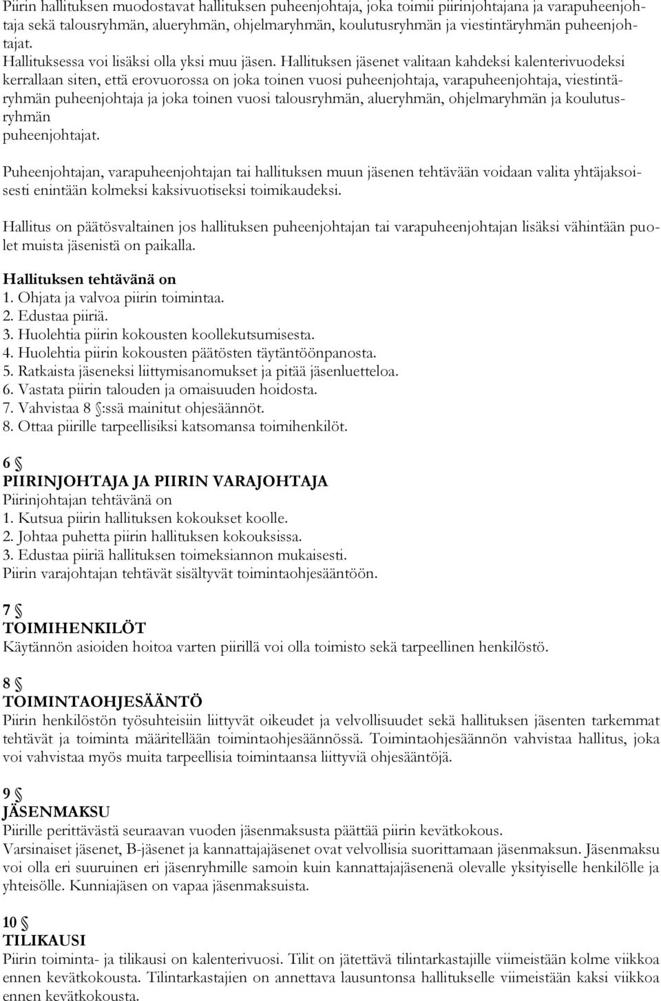 Hallituksen jäsenet valitaan kahdeksi kalenterivuodeksi kerrallaan siten, että erovuorossa on joka toinen vuosi puheenjohtaja, varapuheenjohtaja, viestintäryhmän puheenjohtaja ja joka toinen vuosi