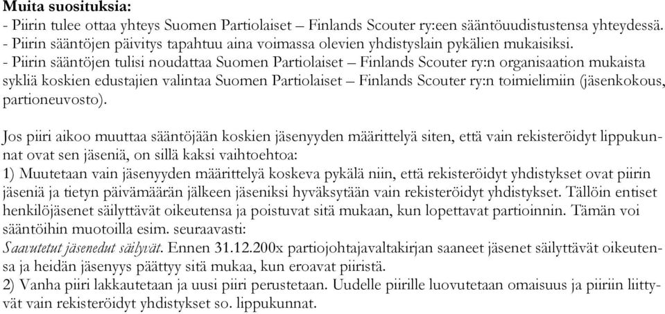 - Piirin sääntöjen tulisi noudattaa Suomen Partiolaiset Finlands Scouter ry:n organisaation mukaista sykliä koskien edustajien valintaa Suomen Partiolaiset Finlands Scouter ry:n toimielimiin