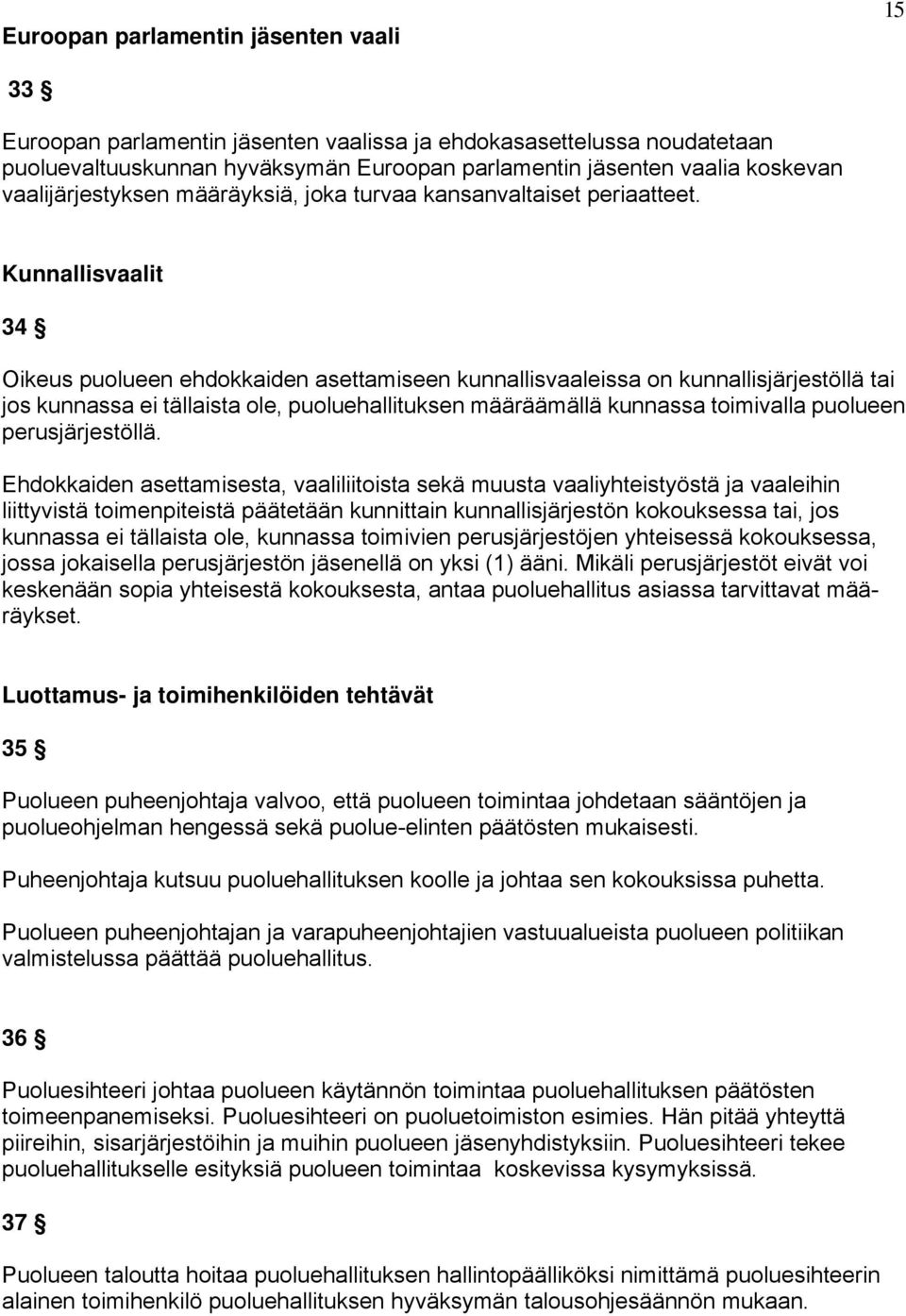 Kunnallisvaalit 34 Oikeus puolueen ehdokkaiden asettamiseen kunnallisvaaleissa on kunnallisjärjestöllä tai jos kunnassa ei tällaista ole, puoluehallituksen määräämällä kunnassa toimivalla puolueen