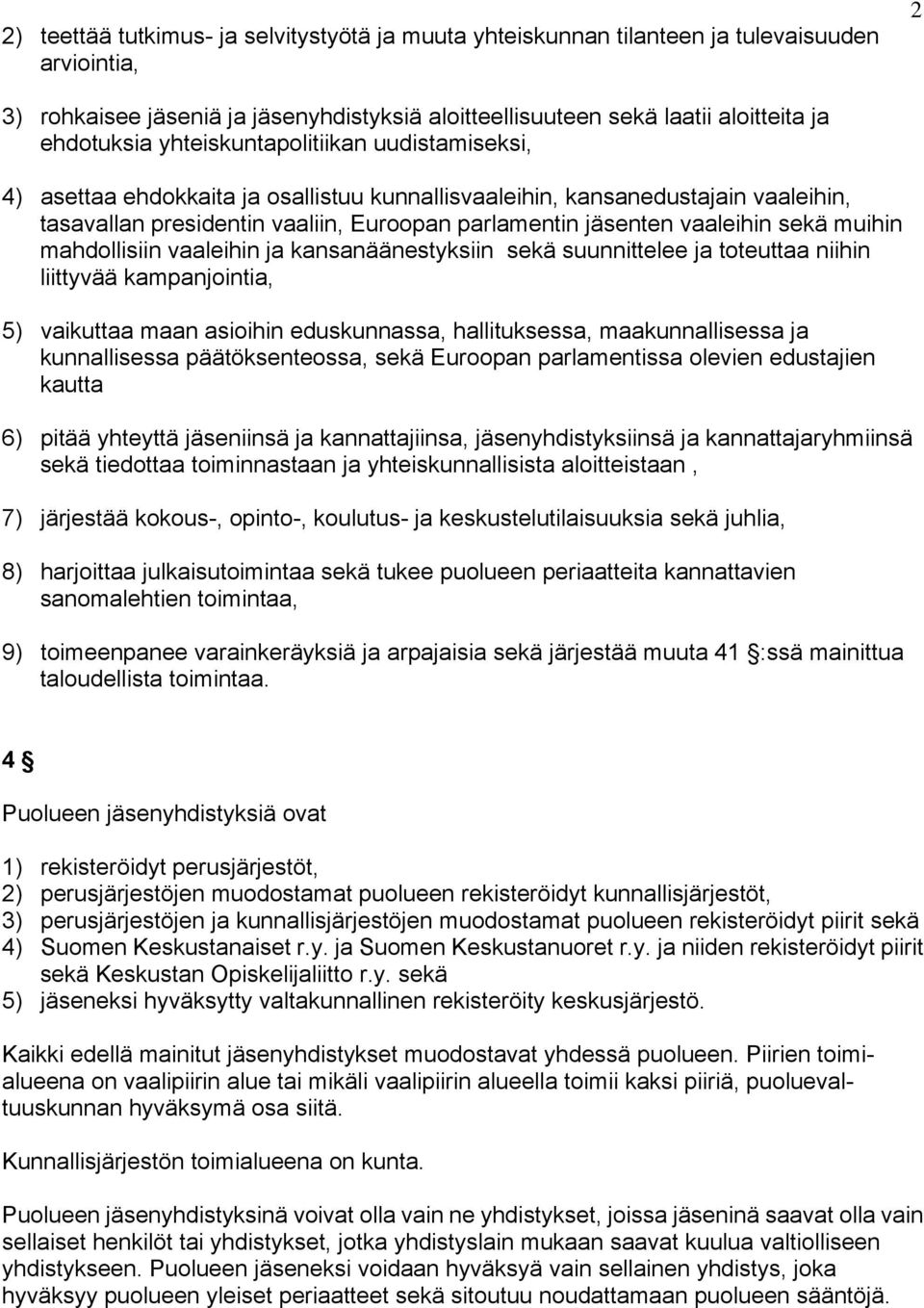 muihin mahdollisiin vaaleihin ja kansanäänestyksiin sekä suunnittelee ja toteuttaa niihin liittyvää kampanjointia, 5) vaikuttaa maan asioihin eduskunnassa, hallituksessa, maakunnallisessa ja