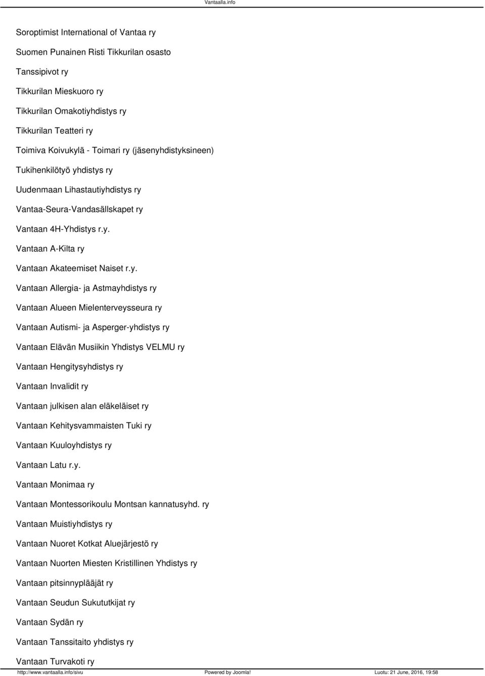 Allergia- ja Astmayhdistys ry Vantaan Alueen Mielenterveysseura ry Vantaan Autismi- ja Asperger-yhdistys ry Vantaan Elävän Musiikin Yhdistys VELMU ry Vantaan Hengitysyhdistys ry Vantaan Invalidit ry