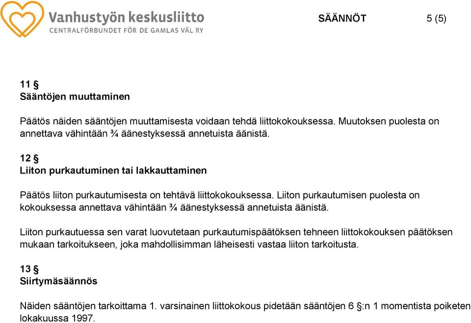 12 Liiton purkautuminen tai lakkauttaminen Päätös liiton purkautumisesta on tehtävä liittokokouksessa.