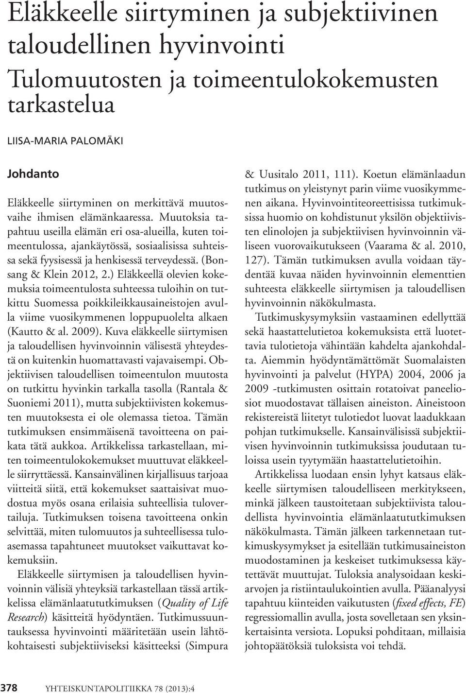 (Bonsang & Klein 2012, 2.) Eläkkeellä olevien kokemuksia toimeentulosta suhteessa tuloihin on tutkittu Suomessa poikkileikkausaineistojen avulla viime vuosikymmenen loppupuolelta alkaen (Kautto & al.