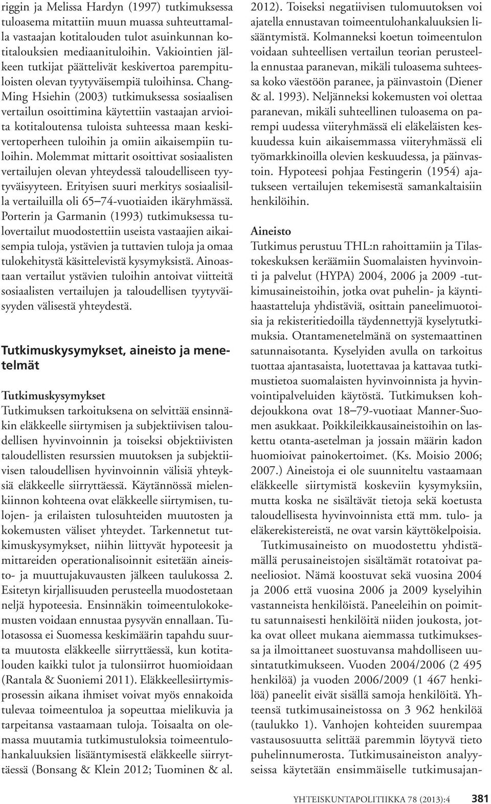 Chang- Ming Hsiehin (2003) tutkimuksessa sosiaalisen vertailun osoittimina käytettiin vastaajan arvioita kotitaloutensa tuloista suhteessa maan keskivertoperheen tuloihin ja omiin aikaisempiin